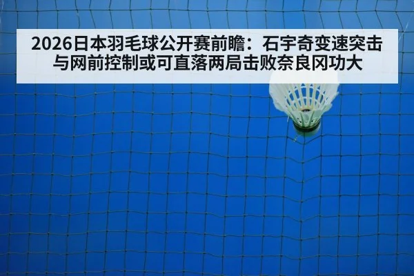 2026日本羽毛球公开赛前瞻：石宇奇变速突击与网前控制或可直落两局击败奈良冈功大（jiuyou game）