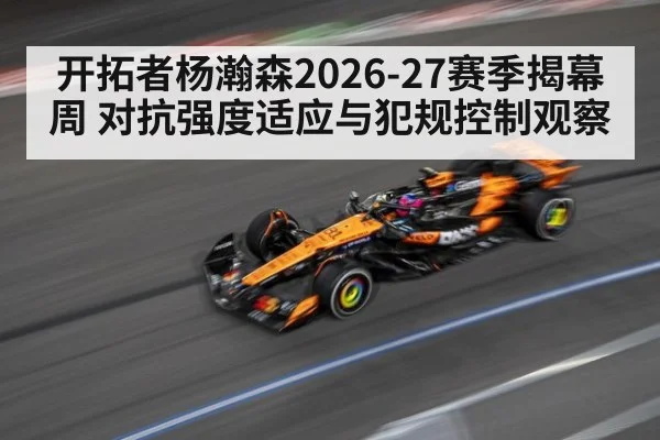开拓者杨瀚森2026-27赛季揭幕周 对抗强度适应与犯规控制观察
